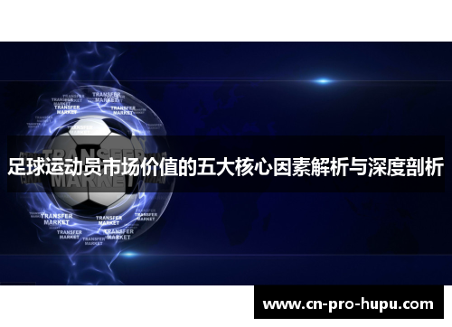 足球运动员市场价值的五大核心因素解析与深度剖析