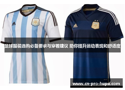 足球服装选购必备要求与穿着建议 助你提升运动表现和舒适度