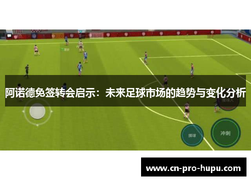阿诺德免签转会启示：未来足球市场的趋势与变化分析