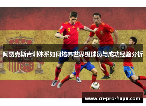 阿贾克斯青训体系如何培养世界级球员与成功经验分析